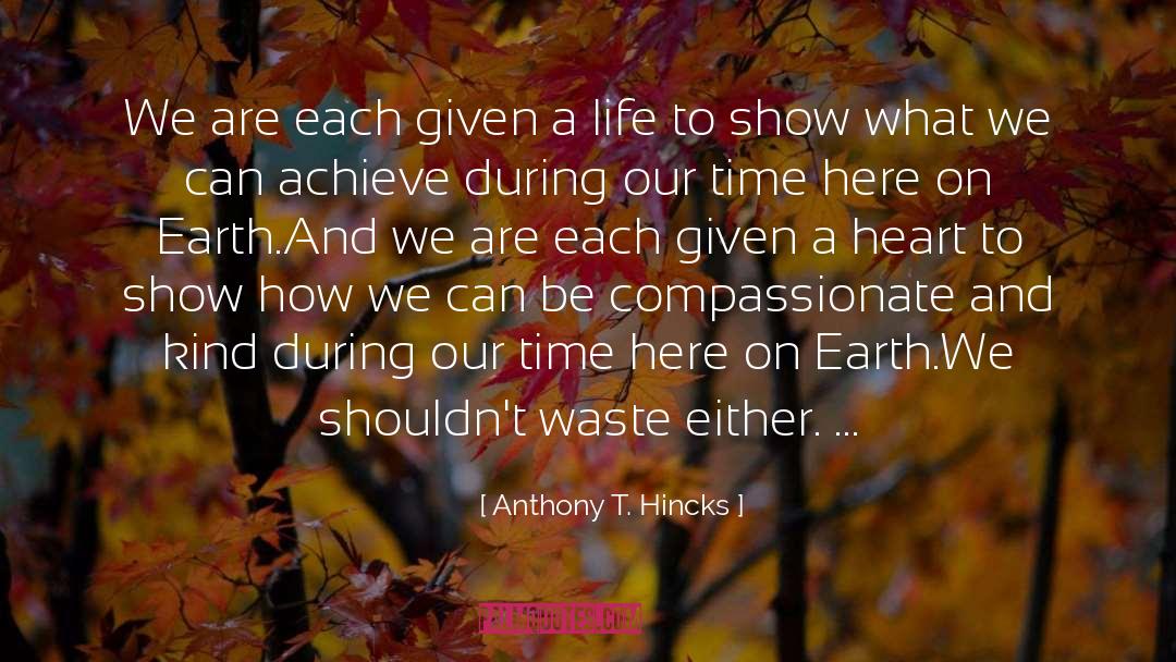 Our Time Here On Earth quotes by Anthony T. Hincks