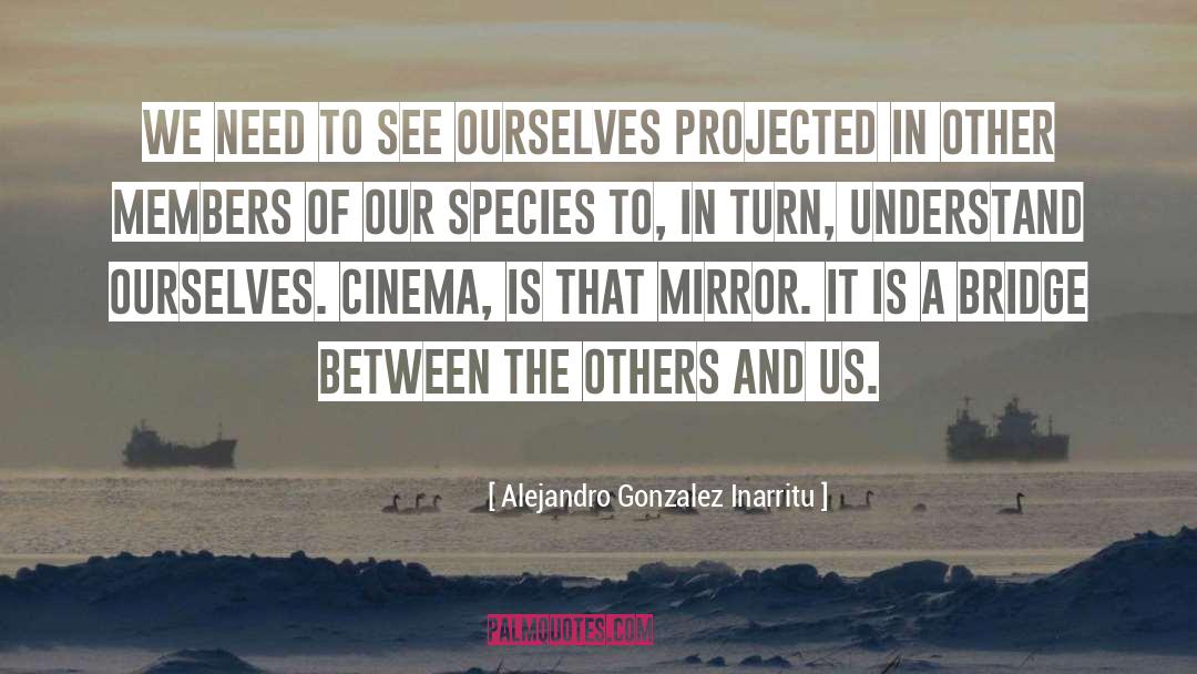 Ourselves Projected quotes by Alejandro Gonzalez Inarritu