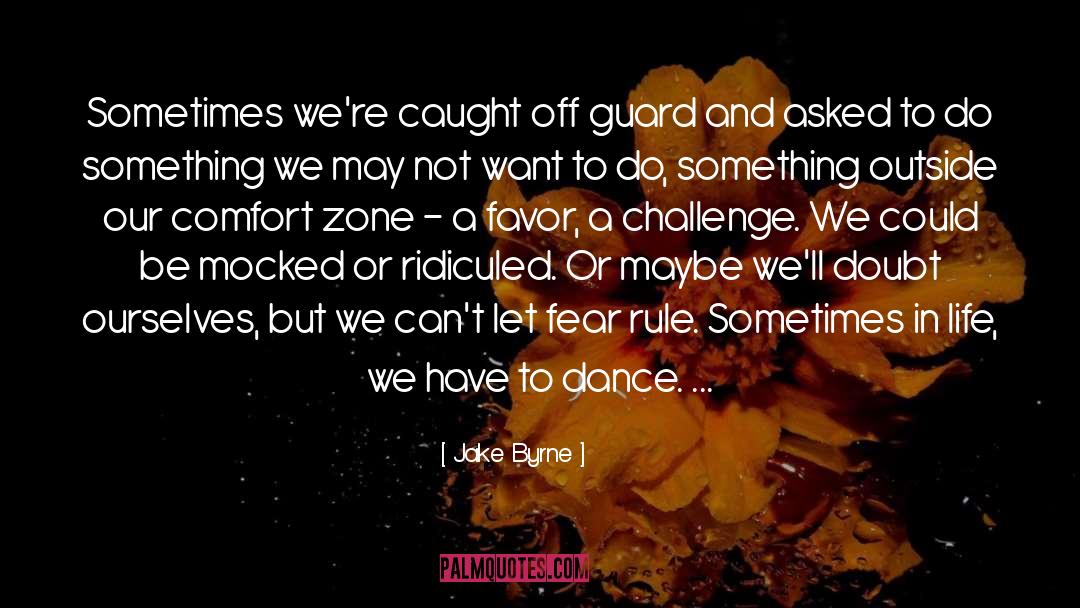 Out Of Our Comfort Zone quotes by Jake Byrne