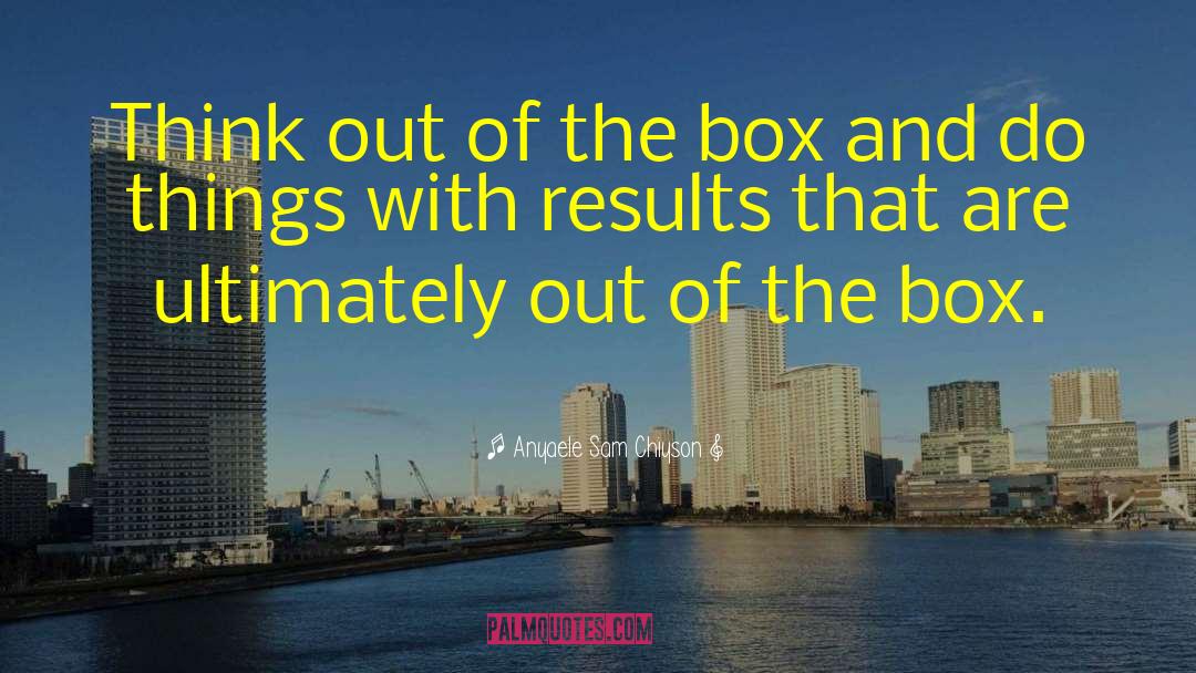 Out Of The Box quotes by Anyaele Sam Chiyson