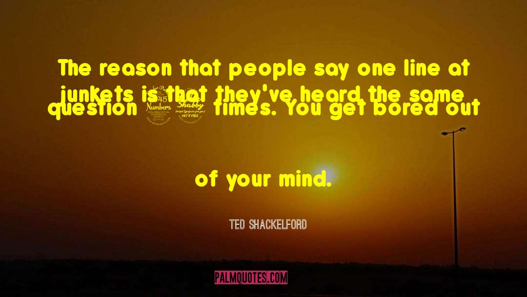 Out Of Your Mind quotes by Ted Shackelford