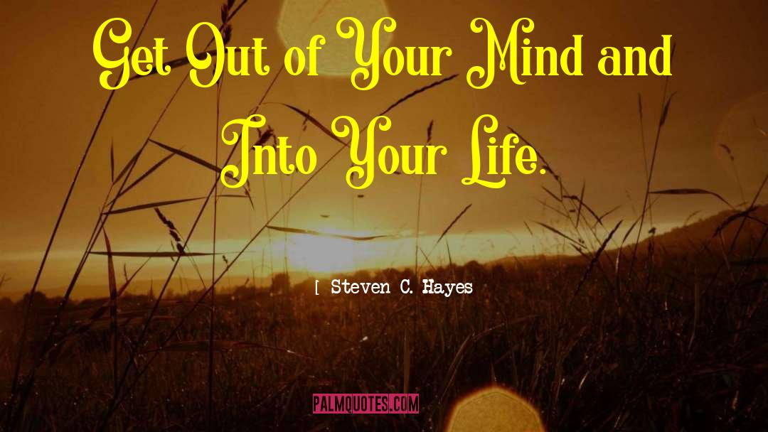 Out Of Your Mind quotes by Steven C. Hayes