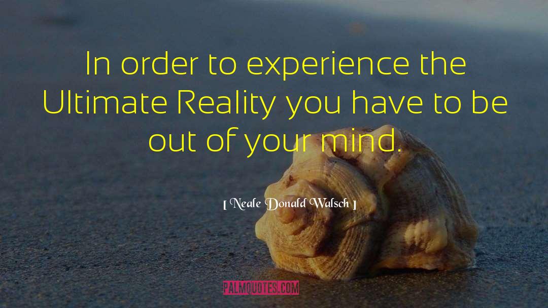 Out Of Your Mind quotes by Neale Donald Walsch