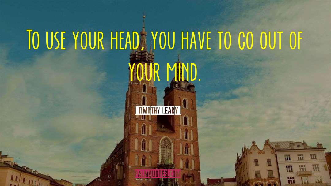 Out Of Your Mind quotes by Timothy Leary