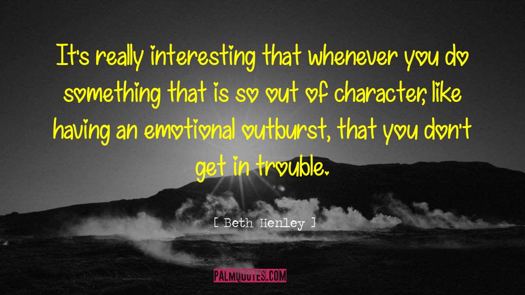 Outburst quotes by Beth Henley