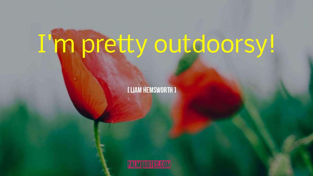 Outdoorsy quotes by Liam Hemsworth