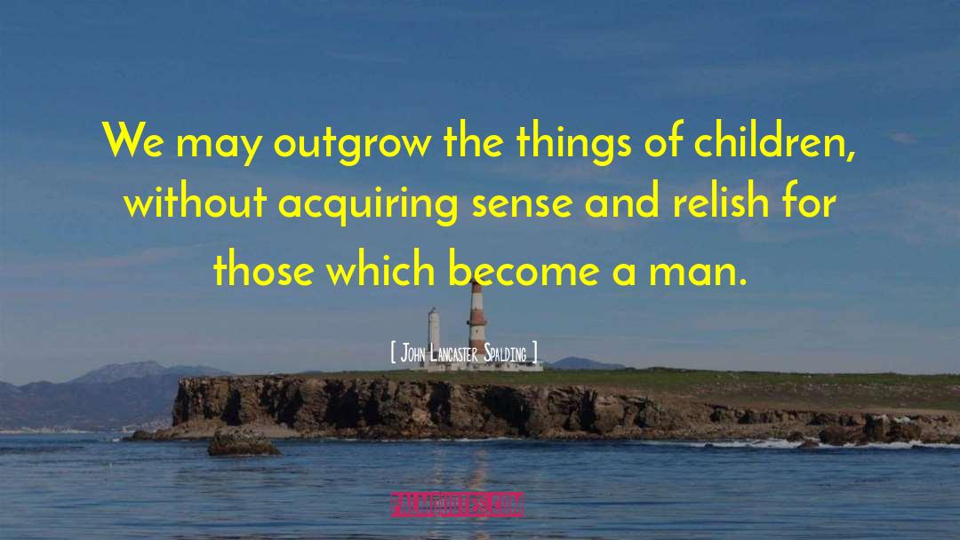 Outgrow quotes by John Lancaster Spalding