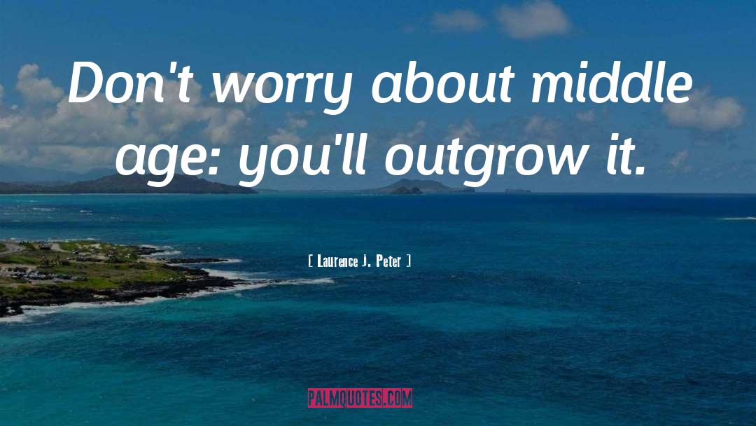 Outgrow quotes by Laurence J. Peter