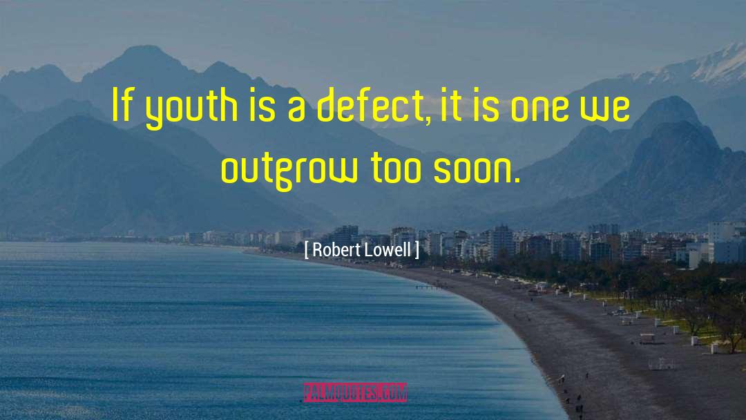 Outgrow quotes by Robert Lowell