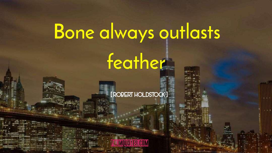 Outlasts quotes by Robert Holdstock