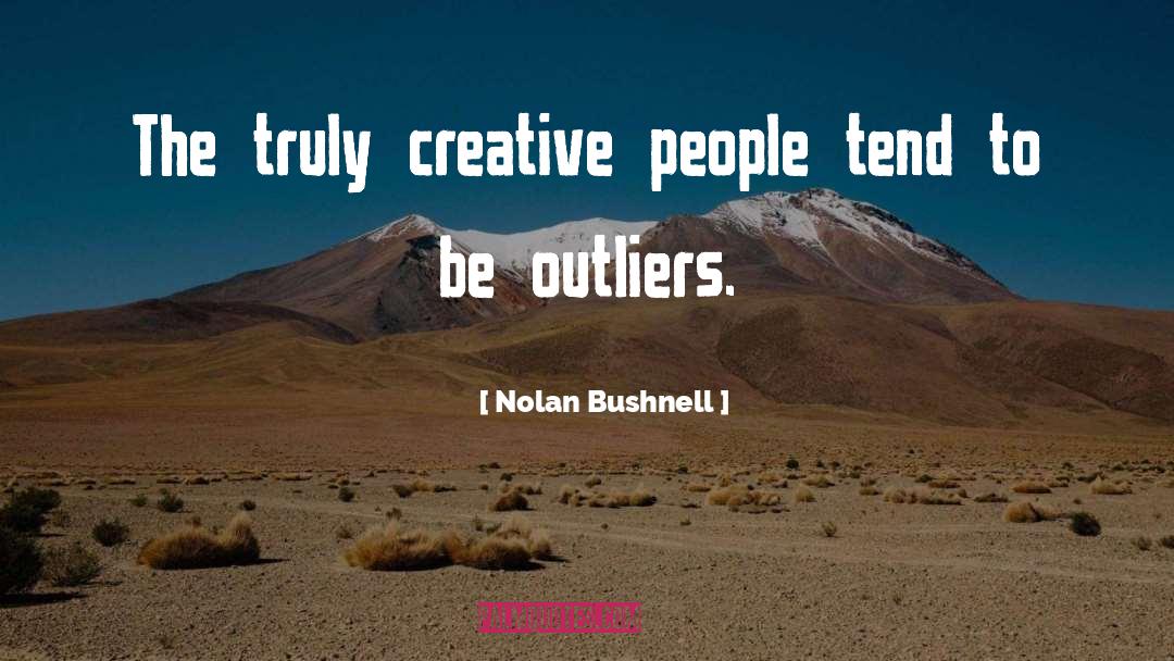 Outliers quotes by Nolan Bushnell