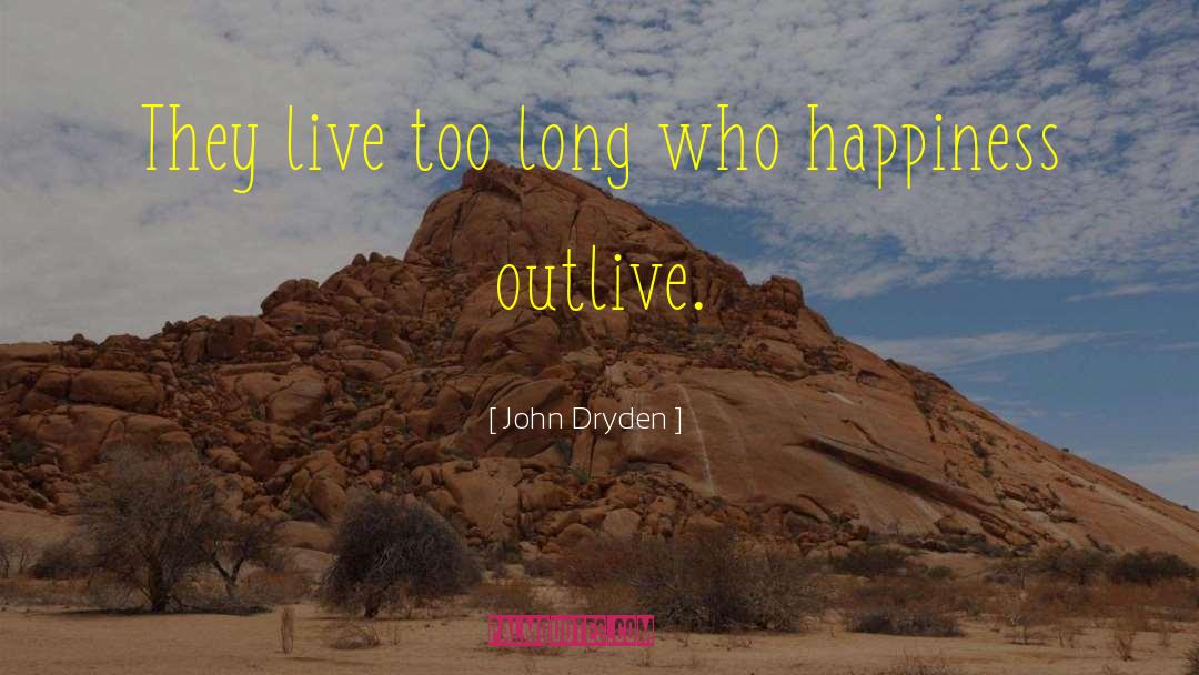 Outlive quotes by John Dryden