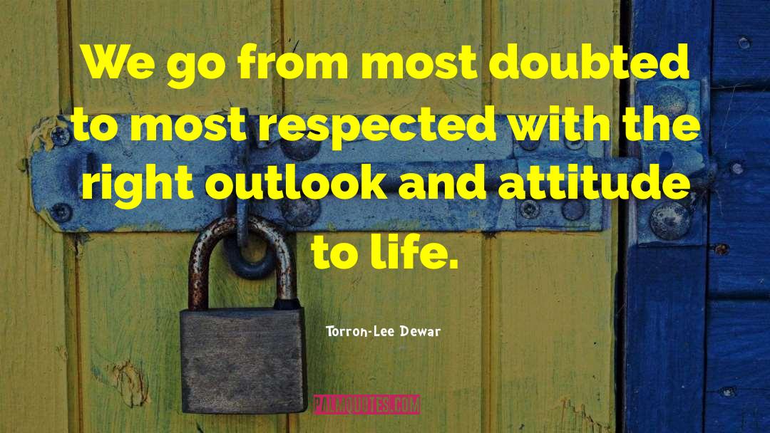 Outlook And Attitude quotes by Torron-Lee Dewar