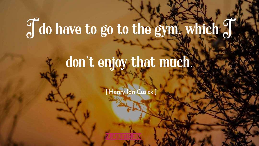 Outrace Gym quotes by Henry Ian Cusick