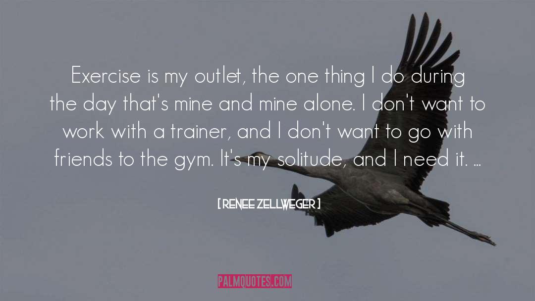 Outrace Gym quotes by Renee Zellweger