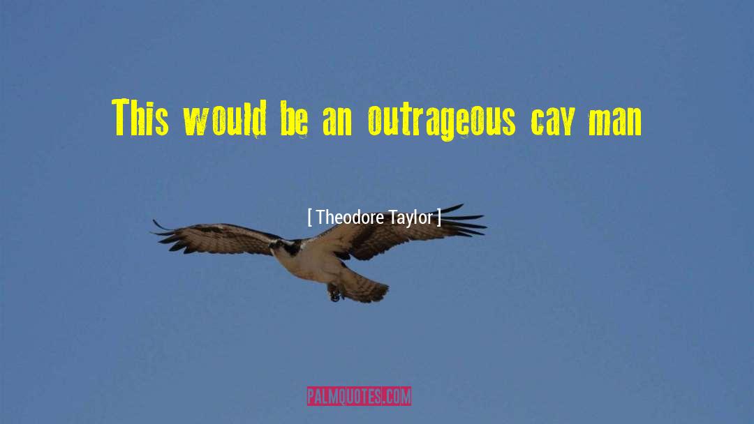 Outrageous quotes by Theodore Taylor