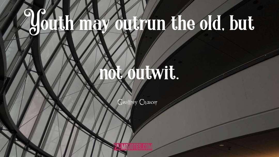 Outrun quotes by Geoffrey Chaucer