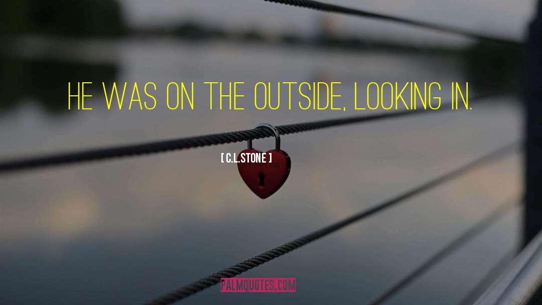Outside Looking In quotes by C.L.Stone