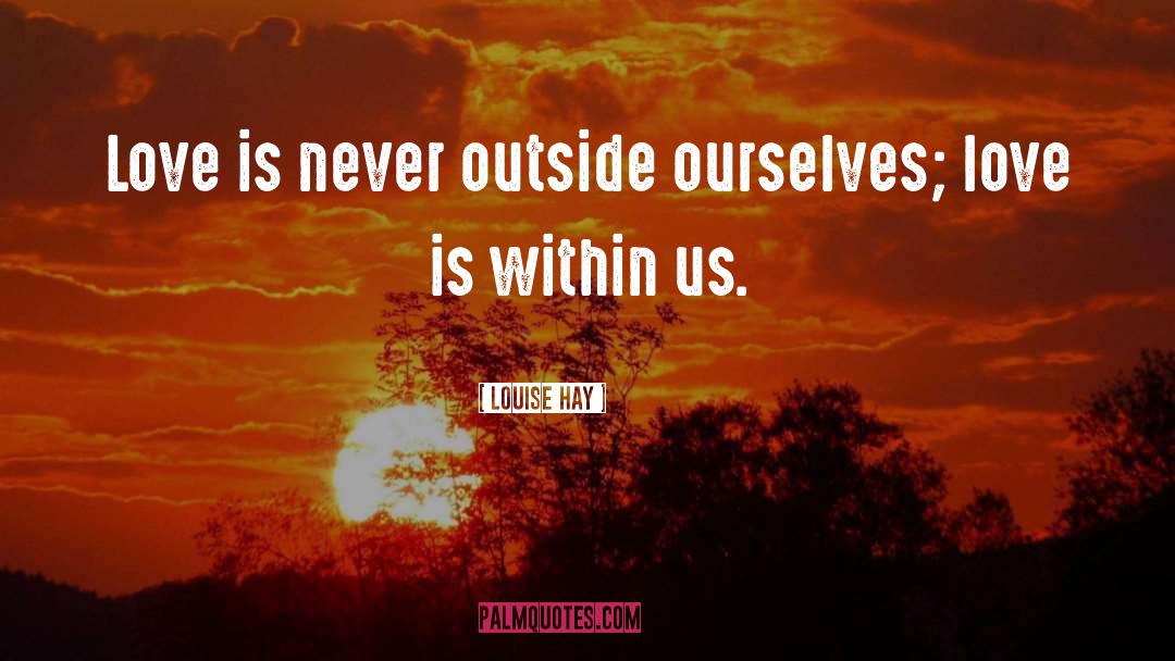Outside quotes by Louise Hay