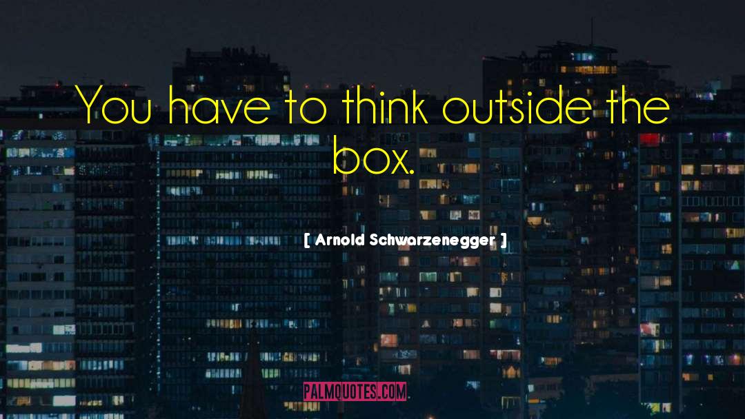 Outside The Box quotes by Arnold Schwarzenegger