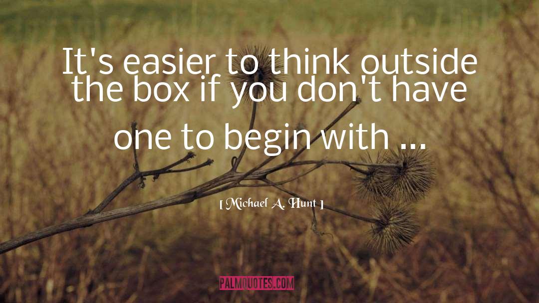 Outside The Box quotes by Michael A. Hunt