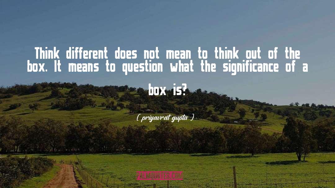 Outside The Box quotes by Priyavrat Gupta