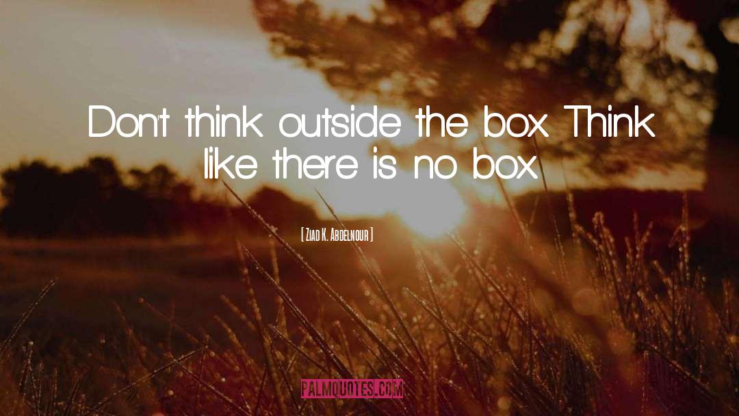 Outside The Box quotes by Ziad K. Abdelnour