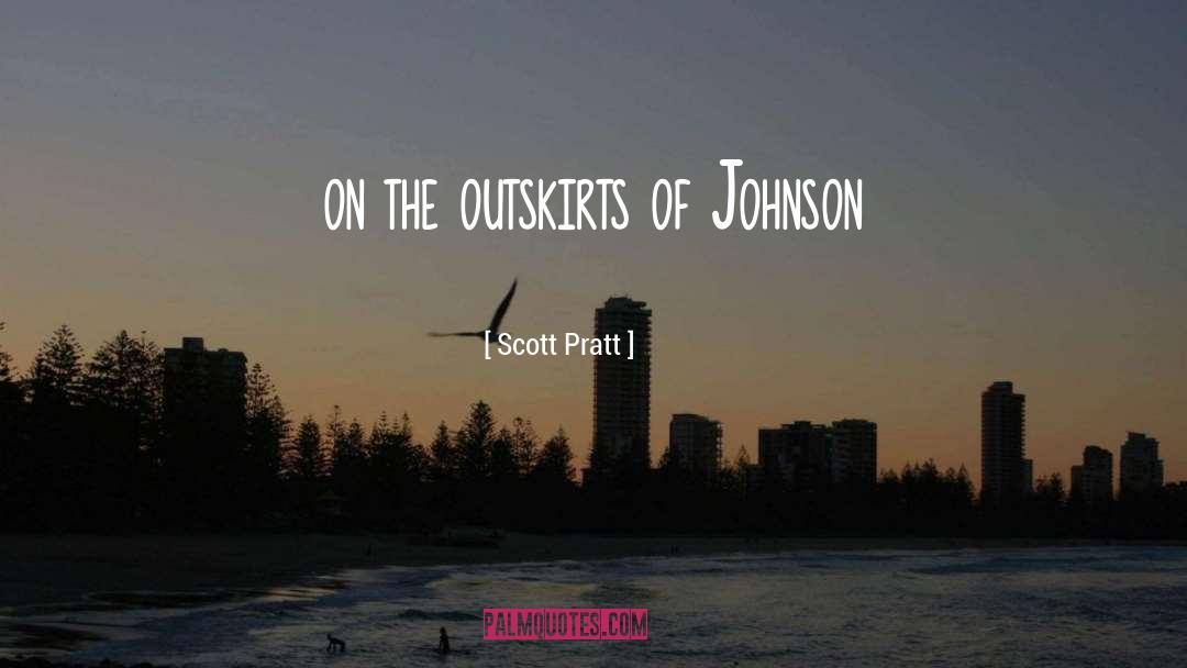 Outskirts quotes by Scott Pratt