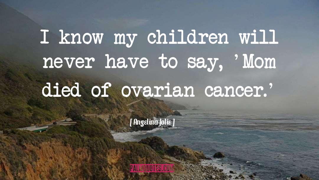 Ovarian Cancer quotes by Angelina Jolie
