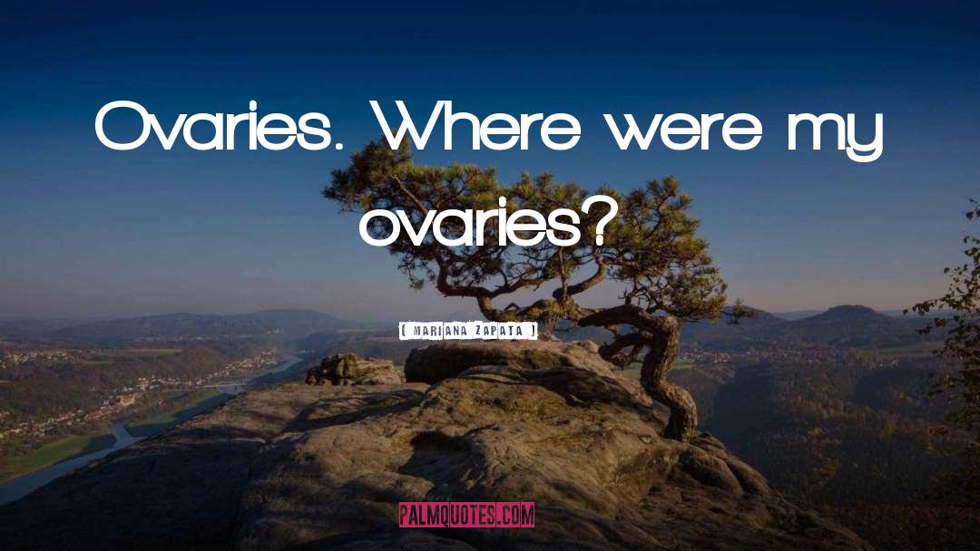 Ovaries quotes by Mariana Zapata