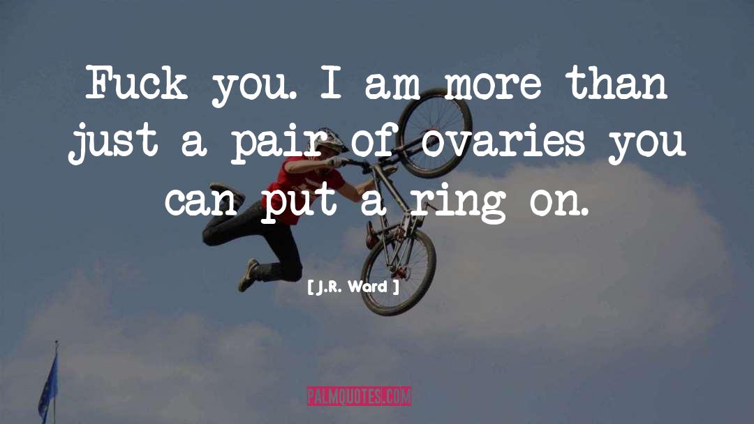 Ovaries quotes by J.R. Ward