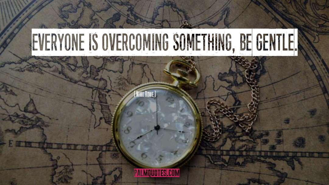 Over Come quotes by Nikki Rowe