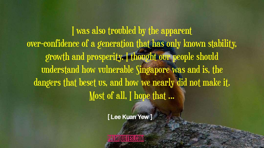 Over Confidence quotes by Lee Kuan Yew