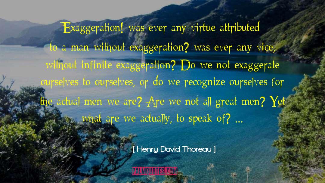 Over Exaggerate quotes by Henry David Thoreau