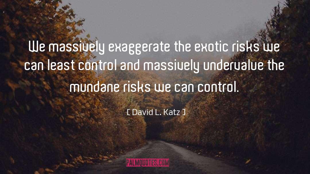Over Exaggerate quotes by David L. Katz