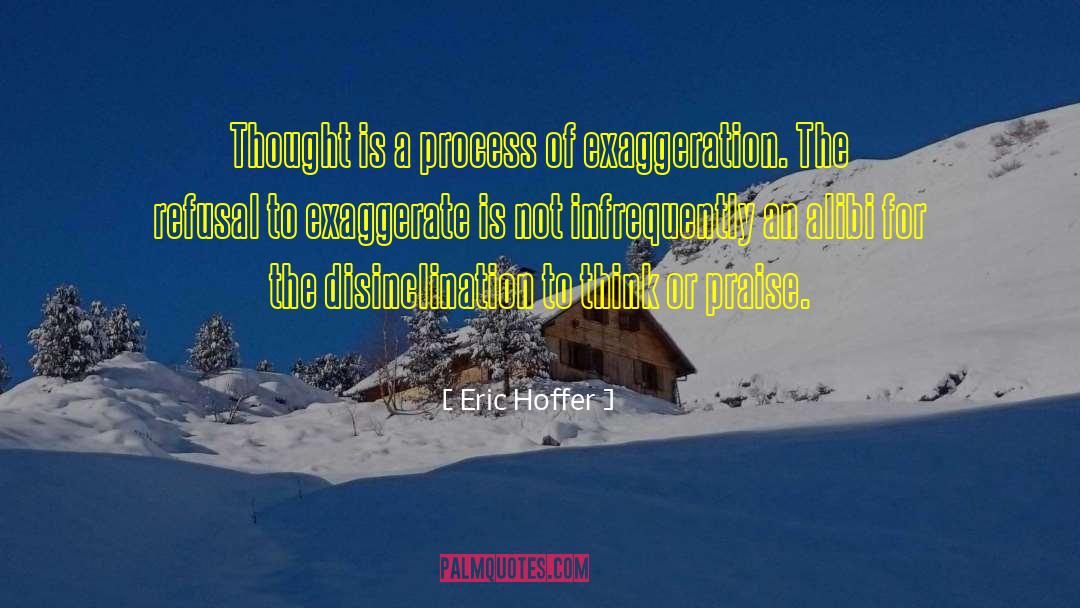 Over Exaggerate quotes by Eric Hoffer