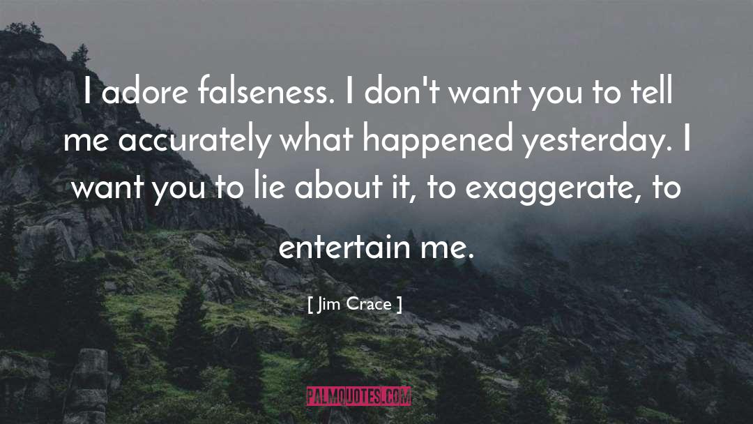 Over Exaggerate quotes by Jim Crace