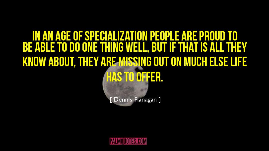 Over Specialization quotes by Dennis Flanagan