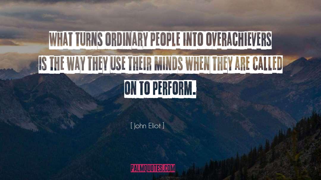 Overachievers quotes by John Eliot