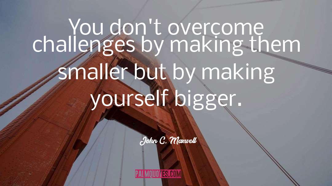 Overcome Challenges quotes by John C. Maxwell