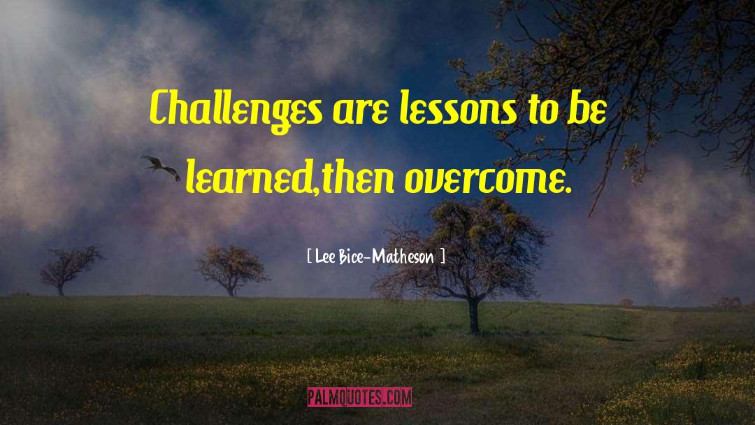 Overcome Challenges quotes by Lee Bice-Matheson