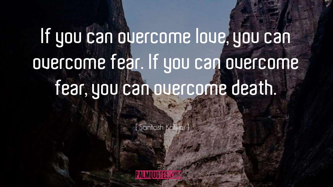 Overcome Fear quotes by Santosh Kalwar