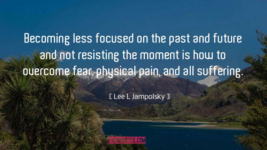 Overcome Fear quotes by Lee L Jampolsky
