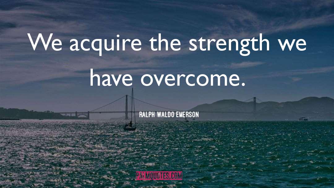 Overcome quotes by Ralph Waldo Emerson