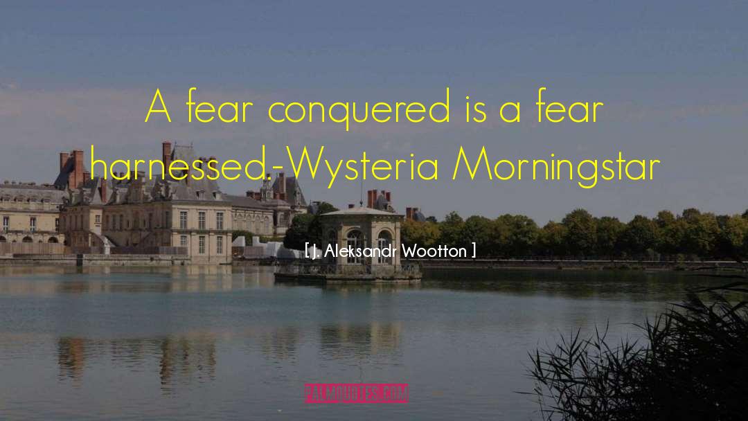 Overcoming Fear quotes by J. Aleksandr Wootton