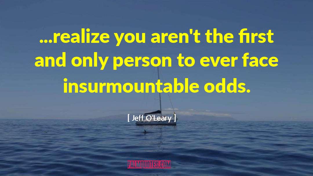 Overcoming Insurmountable Odds quotes by Jeff O'Leary