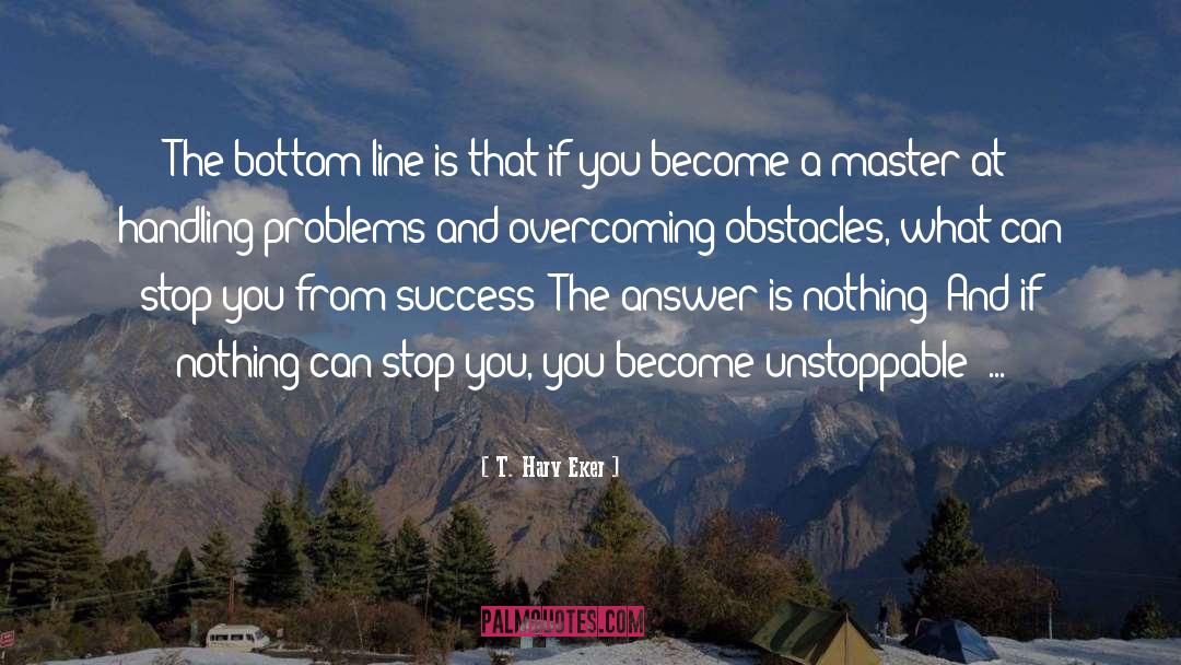 Overcoming Obstacles quotes by T. Harv Eker