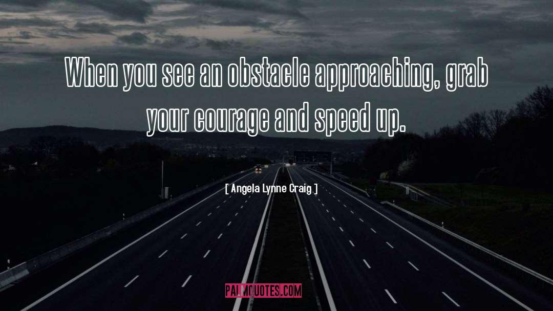Overcoming Obstacles quotes by Angela Lynne Craig