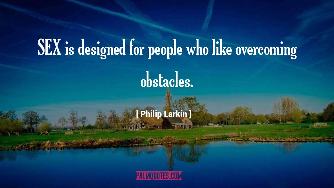 Overcoming Obstacles quotes by Philip Larkin