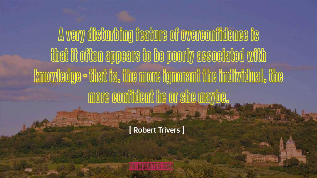 Overconfidence quotes by Robert Trivers